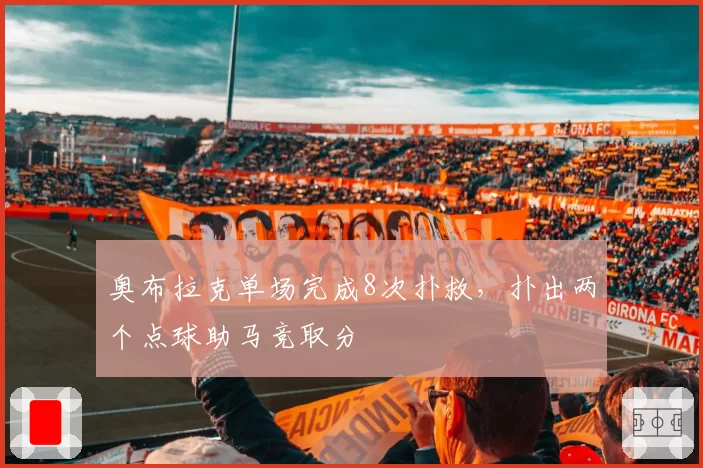 奥布拉克单场完成8次扑救，扑出两个点球助马竞取分