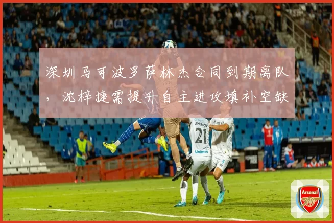 深圳马可波罗萨林杰合同到期离队，沈梓捷需提升自主进攻填补空缺