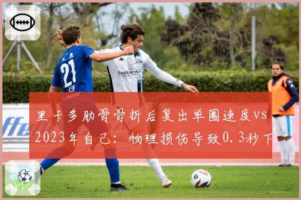 里卡多肋骨骨折后复出单圈速度vs2023年自己：物理损伤导致0.3秒下滑