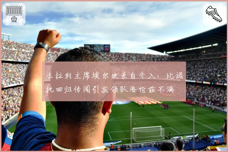法拉利主席埃尔坎亲自介入，比诺托回归传闻引发领队洛伦兹不满